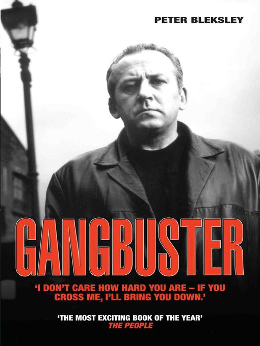 Title details for Gangbuster--I Don't Care How Hard You Are, If You Cross Me I'll Bring You Down by Peter Bleksley - Available